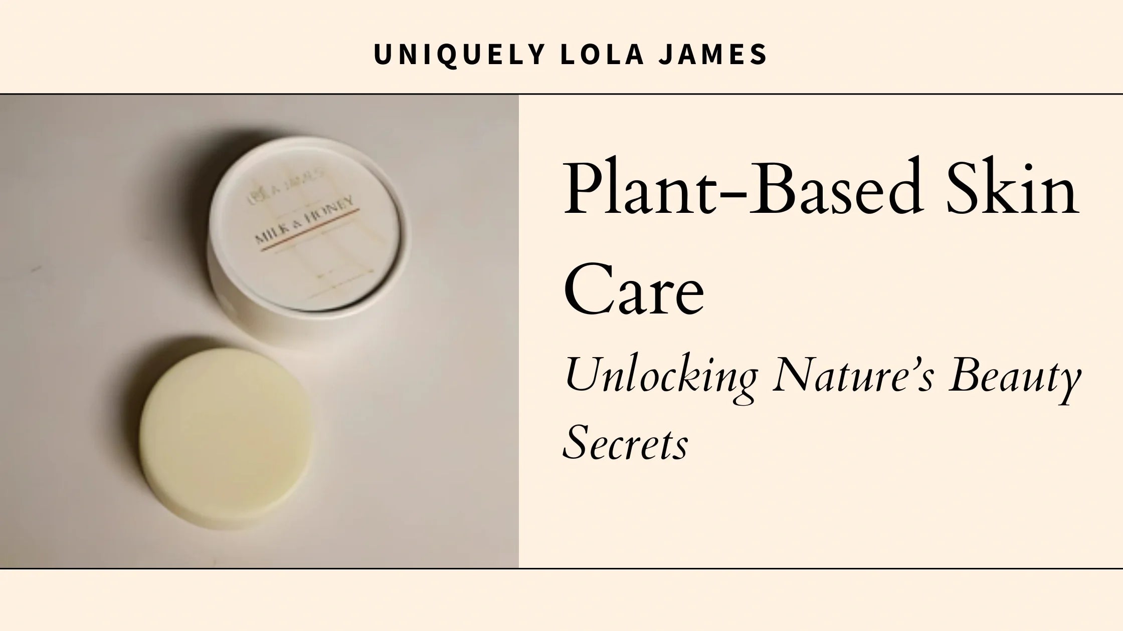 Plant based skin care - Uniquely Lola James